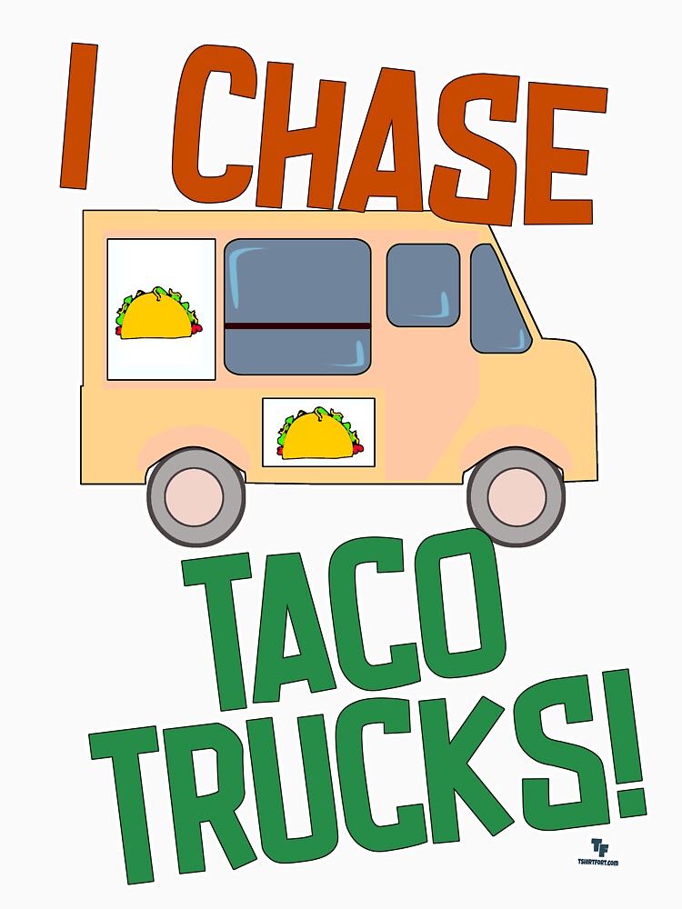 Chase Taco Trucks Mexican Food Humor by mytshirtfort Unisex , , , Long Sleeve Tee