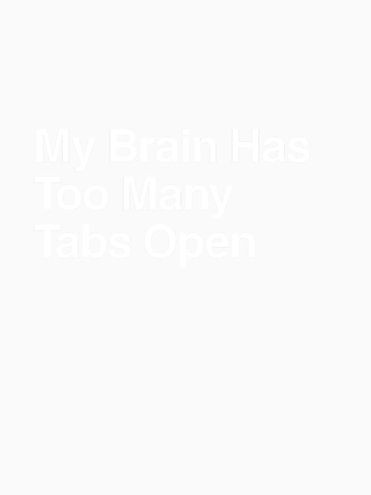 My Brain Has Too Many Tabs Open by AwkwardClothes Unisex , , , Long Sleeve Tee