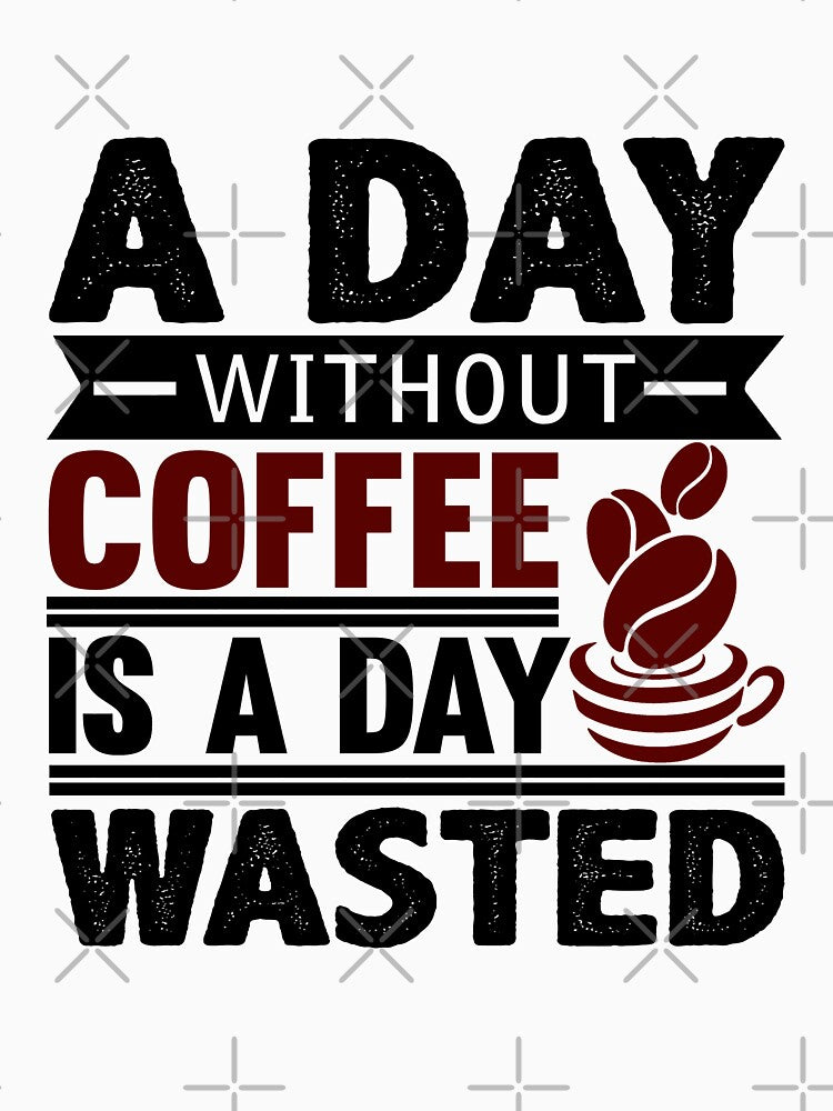 A Day Without Coffee Is A Day Wasted by VibrantGifts Unisex , , , Long Sleeve Tee