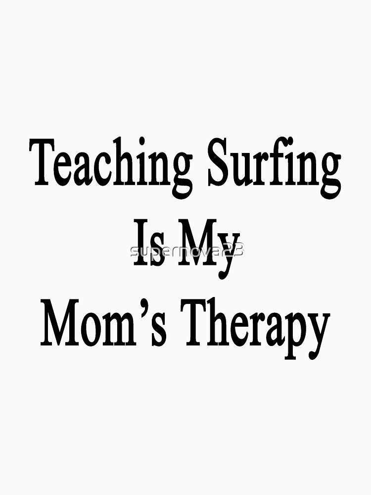 Teaching Surfing Is My Mom's Therapy by supernova23