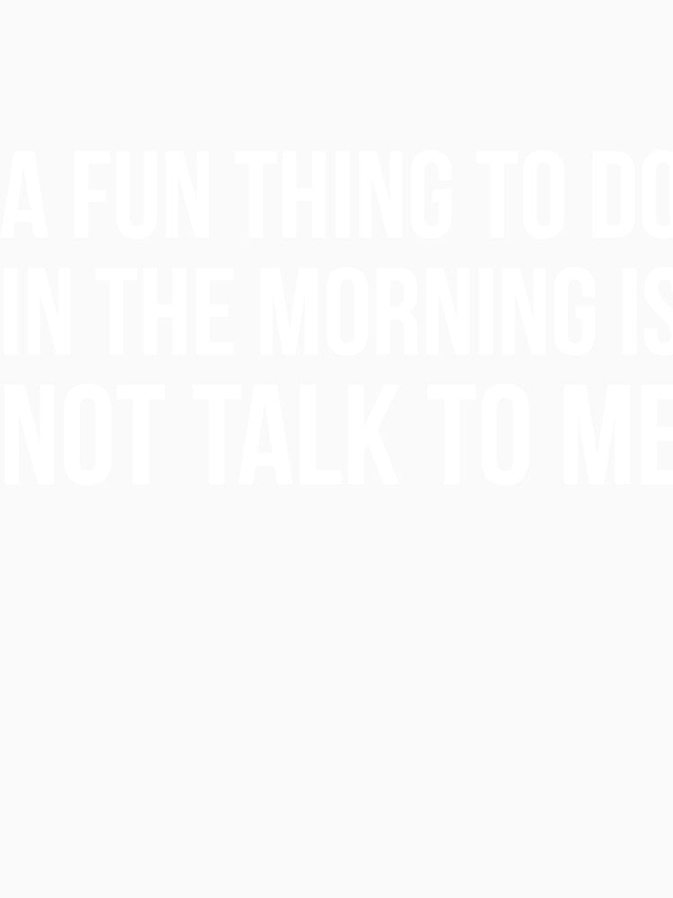 A Fun Thing To Do In The Morning is not talk to me sarcastic by RedYolk Unisex , , , Long Sleeve Tee