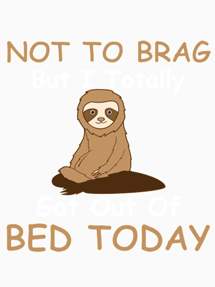 Bed Today Not To Brag But I Totally Got Out Of Bed Today by PixelsNotPens Unisex , , , Long Sleeve Tee