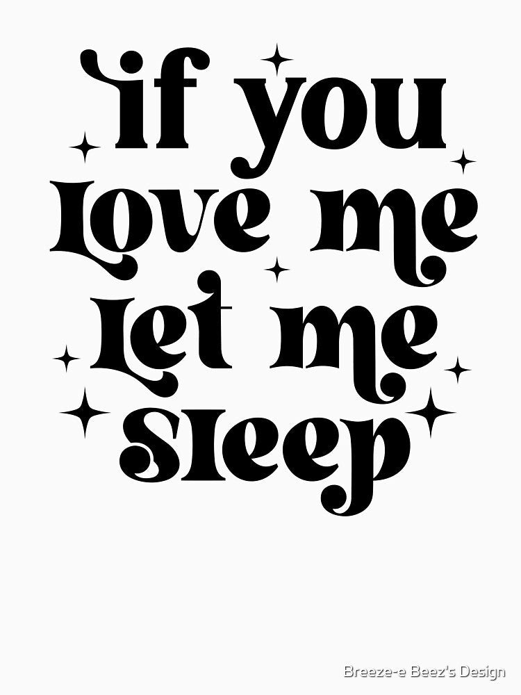 If you love me let me sleep by Breeze-e Beez's Design Unisex , , , Long Sleeve Tee