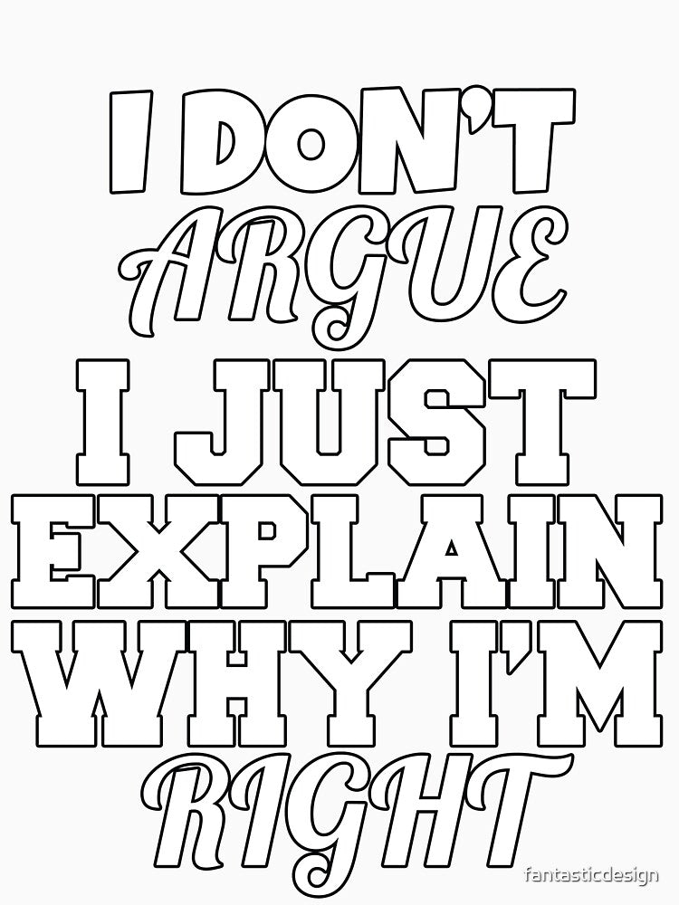 Funny Sarcastic Saying I Don't Argue I Just Explain Why I'm Right by fantasticdesign Unisex , , , Long Sleeve Tee