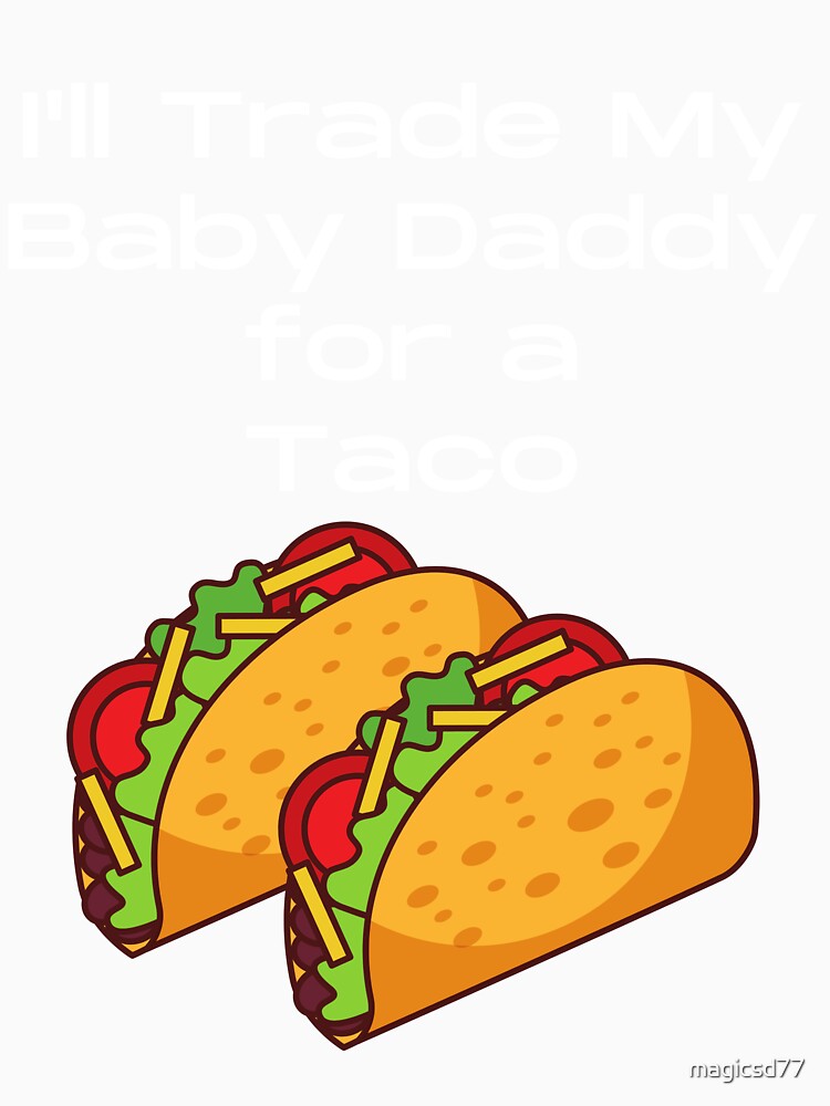 Funny I'll Trade My Baby Daddy For A Taco Tuesday Foodie by MagicSD Designs Unisex , , , Long Sleeve Tee