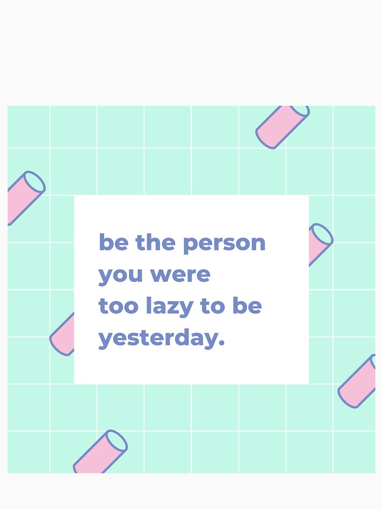 Be the person you were too lazy to be yesterday by popotamfriends Unisex , , , Long Sleeve Tee