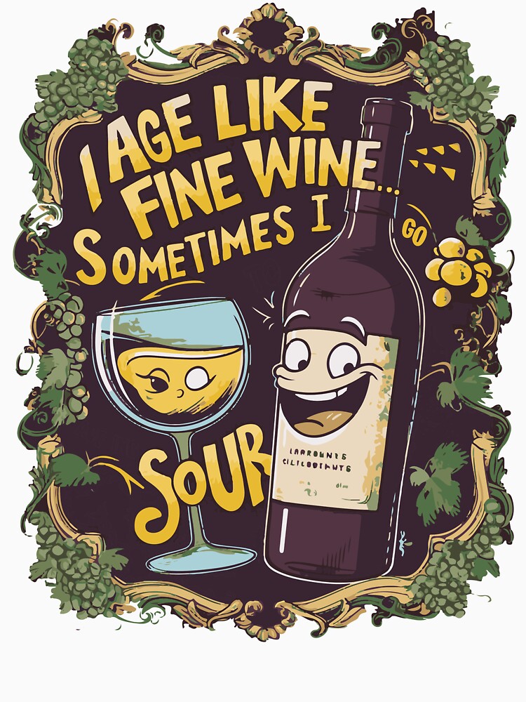 I Age Like Fine Wine...Sometimes I Go Sour by WineandWear Unisex , , , Long Sleeve Tee