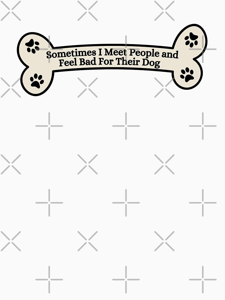 Sometimes I Meet People and Feel Bad For Their Dog by Dondonmart Unisex , , , Long Sleeve Tee