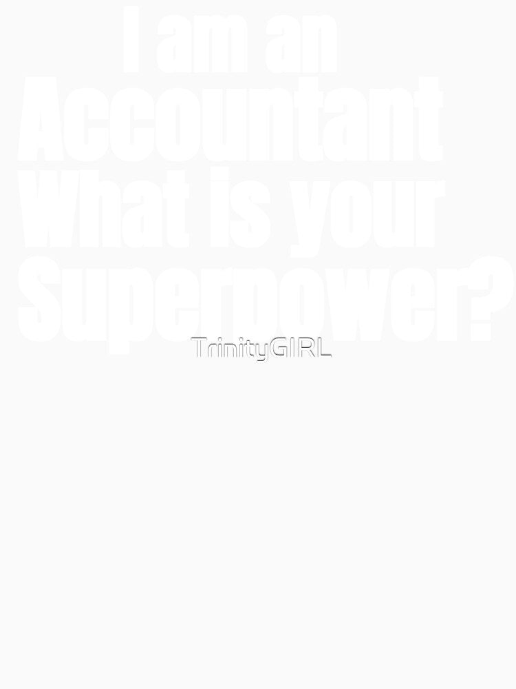 I AM AN ACCOUNTANT WHAT IS YOUR SUPERPOWER by TrinityGIRL Unisex , , , Long Sleeve Tee
