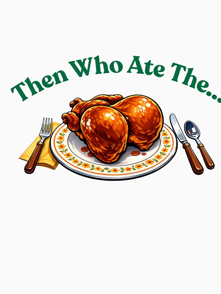 Then Who Ate The Turkey Funny Meme - Green Text by thegreatday Unisex , , , Long Sleeve Tee