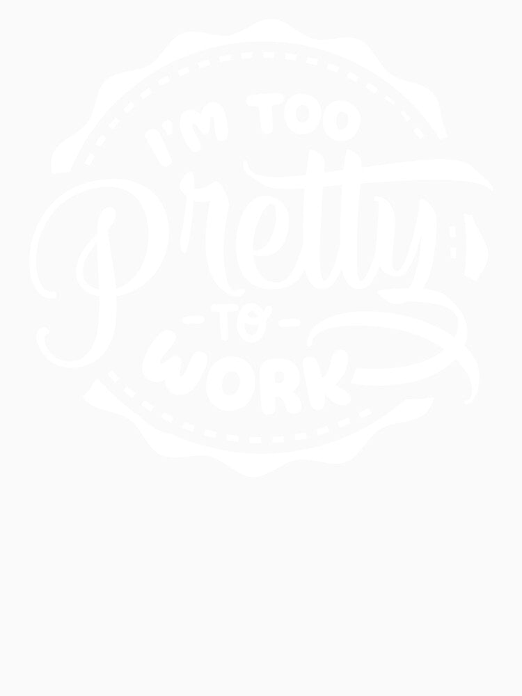 I'm Too Pretty To Work white by NessiCreates Unisex , , , Long Sleeve Tee