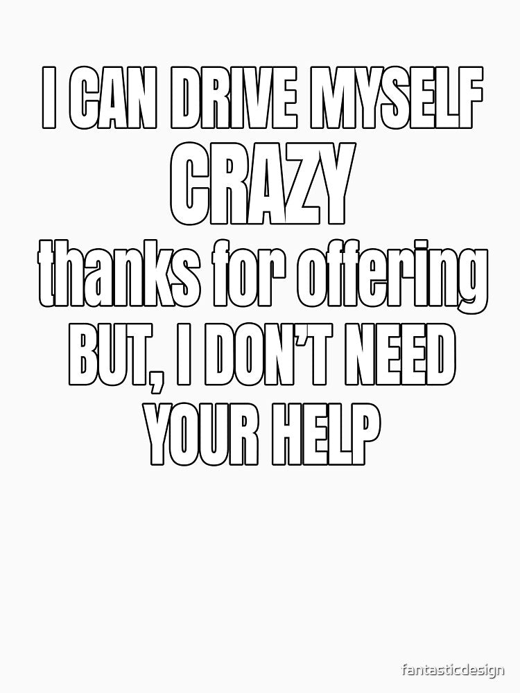 Funny Sarcastic Saying I Can Drive Myself Crazy by fantasticdesign Unisex , , , Long Sleeve Tee