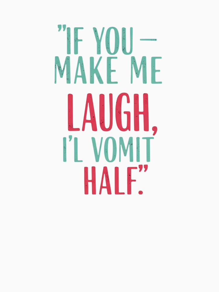 If you make me laugh, i'll vomit half. by Tonabanda Unisex , , , Long Sleeve Tee