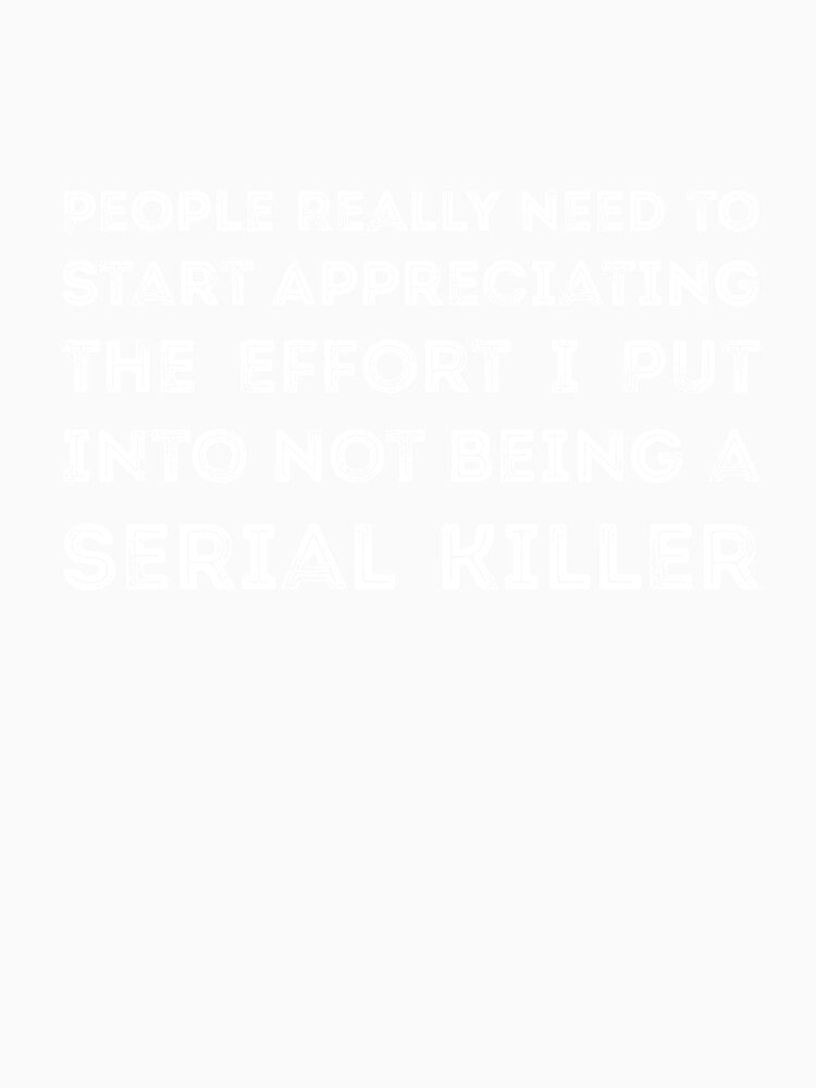 People Really Need to Start Appreciating the Effort I Put Into Not Being a Serial Killer by RedYolk