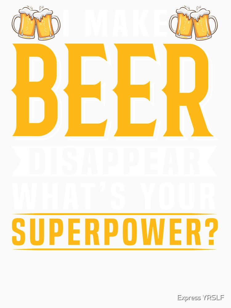 I Make Beer Disappear, What`s Your Superpower? by Express YRSLF Unisex , , , Long Sleeve Tee