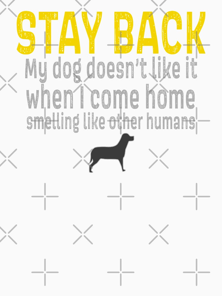 STAY BACK my dog doesnt like it when I come home smelling like other humans by AllLeftSides42