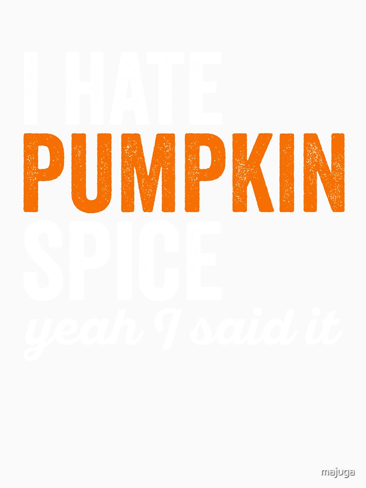 I hate pumpkin spice, yeah I said it funny Sarcastic by majuga Unisex , , , Long Sleeve Tee
