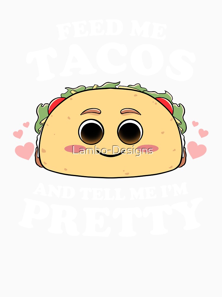 Feed Me Tacos And Tell Me I'm Pretty Womens Funny Taco Lover by Lambo-Designs Unisex , , , Long Sleeve Tee