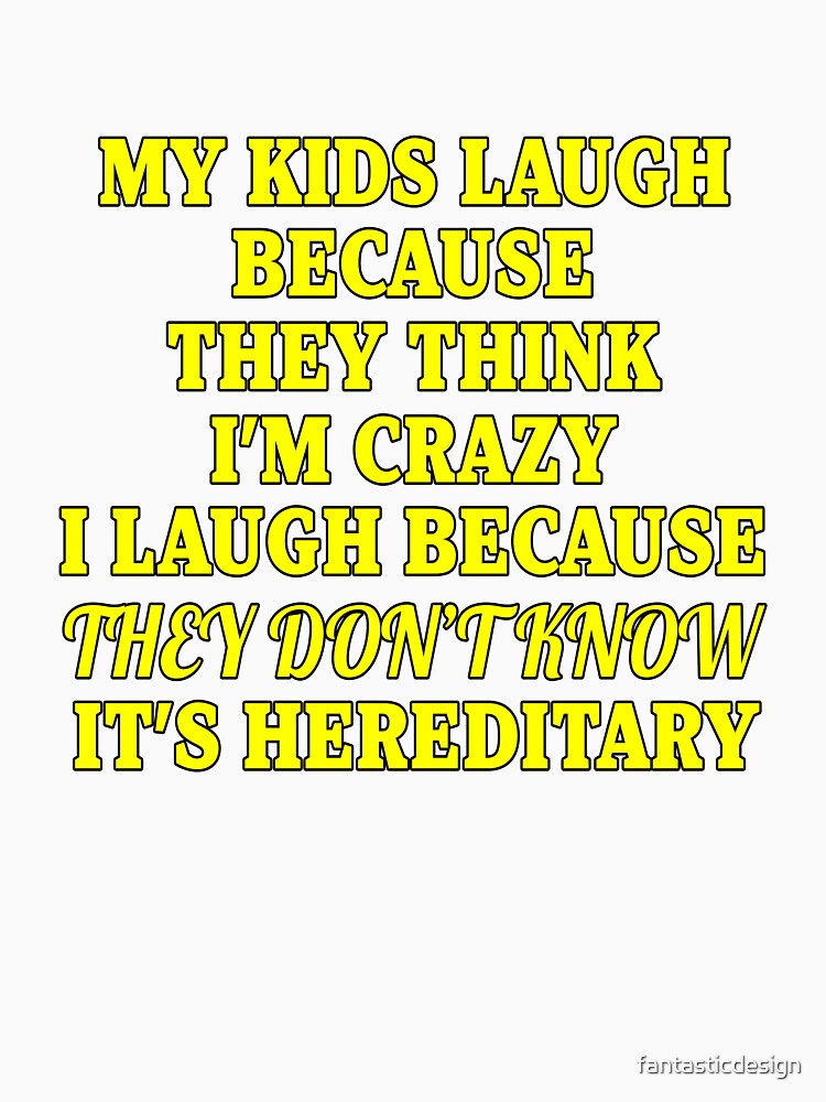Funny Sarcastic Saying My Kids Laugh Because They Think I’m Crazy by fantasticdesign Unisex , , , Long Sleeve Tee