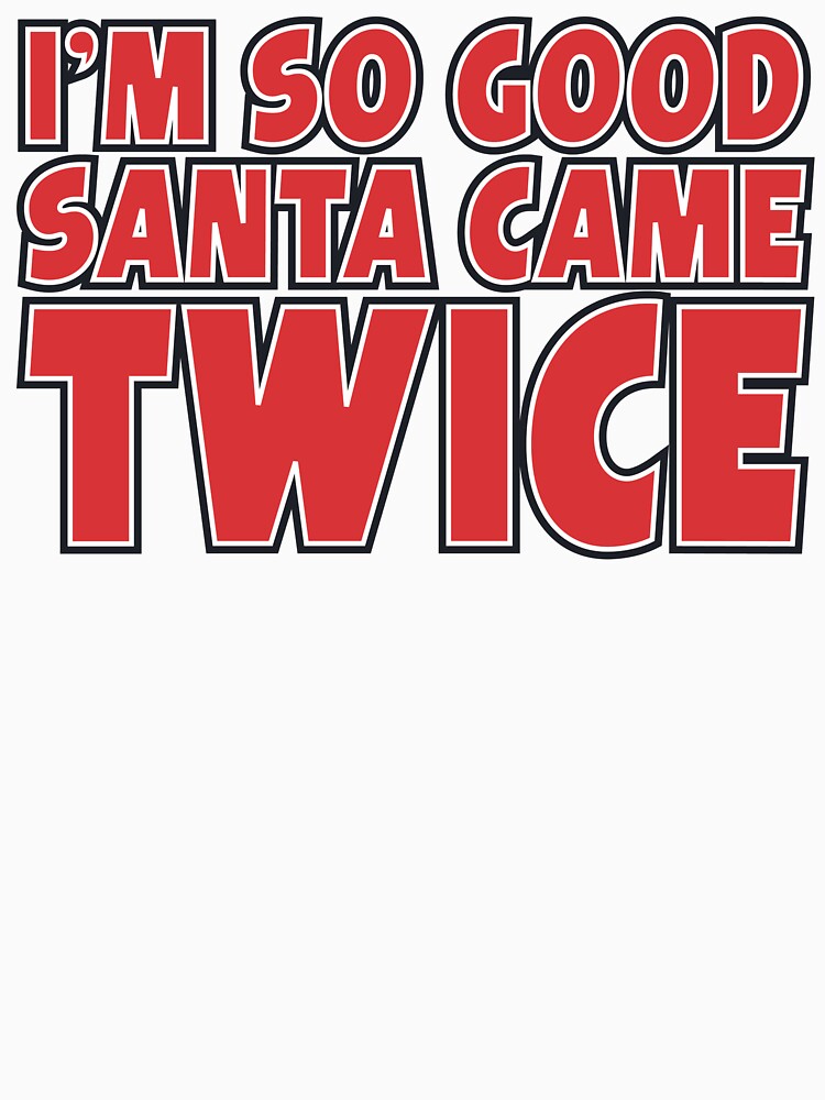 I'm So Good Santa Came Twice by Fairyjam Unisex , , , Long Sleeve Tee
