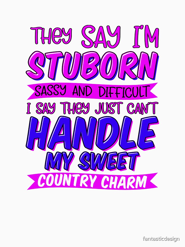 Funny Sarcastic Saying They Say I’m Stubborn Sassy And Difficult by fantasticdesign Unisex , , , Long Sleeve Tee