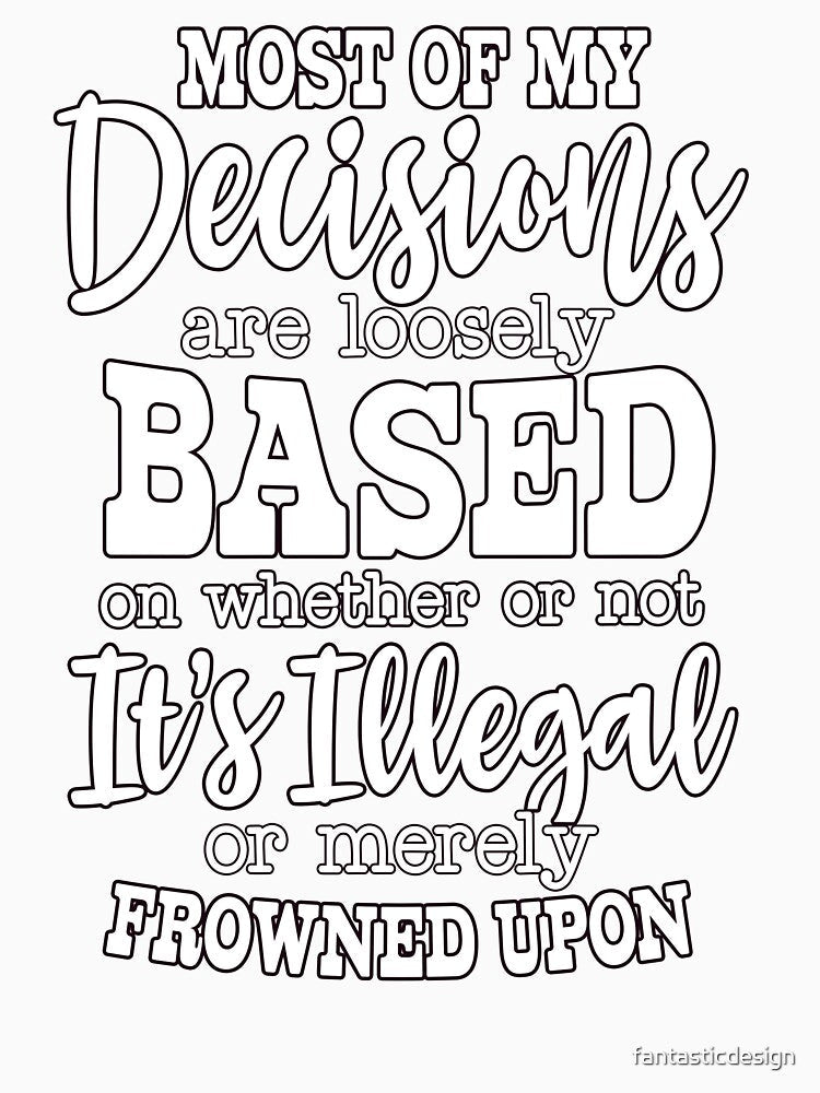 Sarcastic Humor Most Of My Decisions Are Loosely Based On by fantasticdesign Unisex , , , Long Sleeve Tee