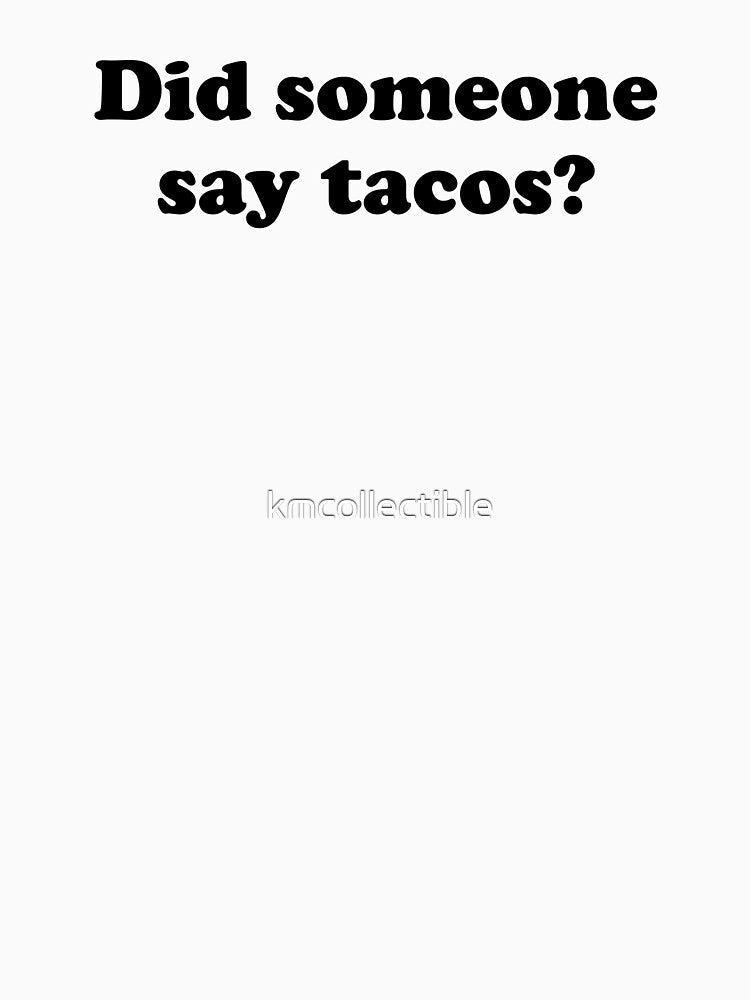 Funny Taco Lover Gift Did Someone Say Tacos by kmcollectible Unisex , , , Long Sleeve Tee
