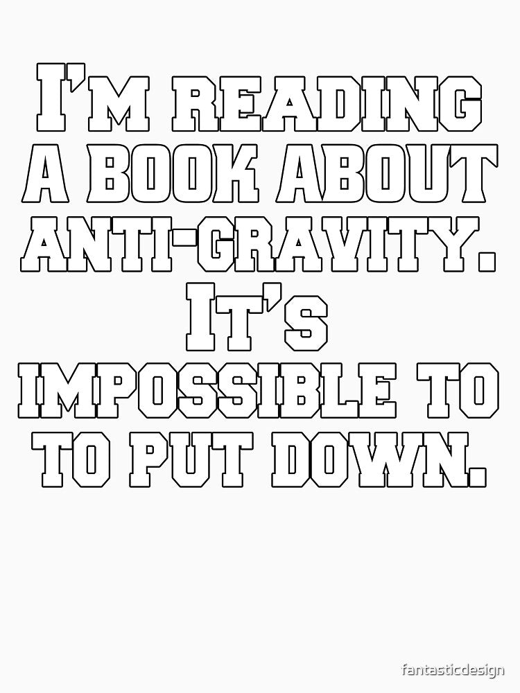 Funny Sarcastic Pun Humor I'm Reading A Book About Anti-gravity. It's Impossible To Put Down by fantasticdesign