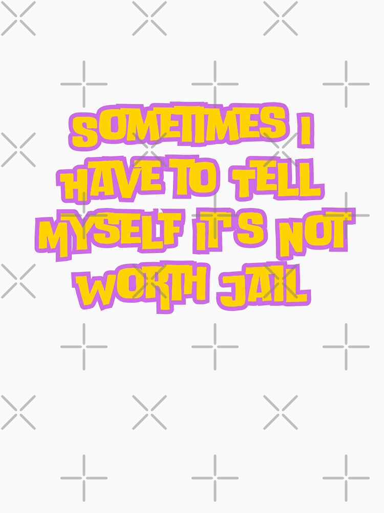 Sometimes I Have to Tell Myself It's Not Worth Jail by AngelArtss Unisex , , , Long Sleeve Tee