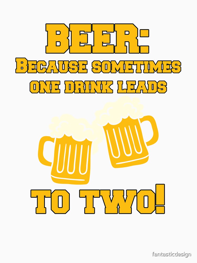 Funny Sarcastic Beer Drinkers Humor Beer: Because Sometimes One Drink by fantasticdesign Unisex , , , Long Sleeve Tee