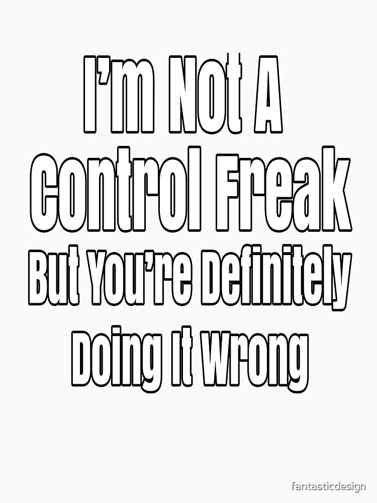 Funny Sarcastic Saying I'm Not A Control Freak by fantasticdesign Unisex , , , Long Sleeve Tee