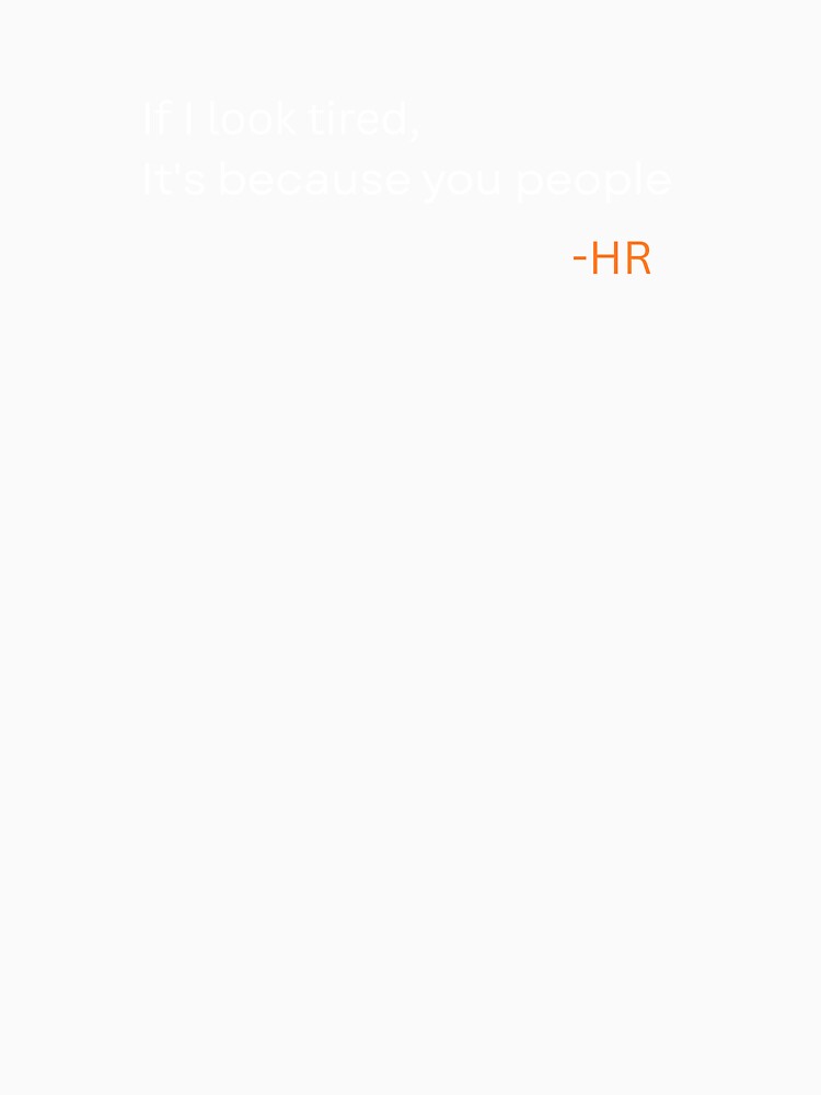 If I Look Tired It’s Because You People – HR Office Humor Quote by rebuZZ-Apparels-The Minimalistic Buzz