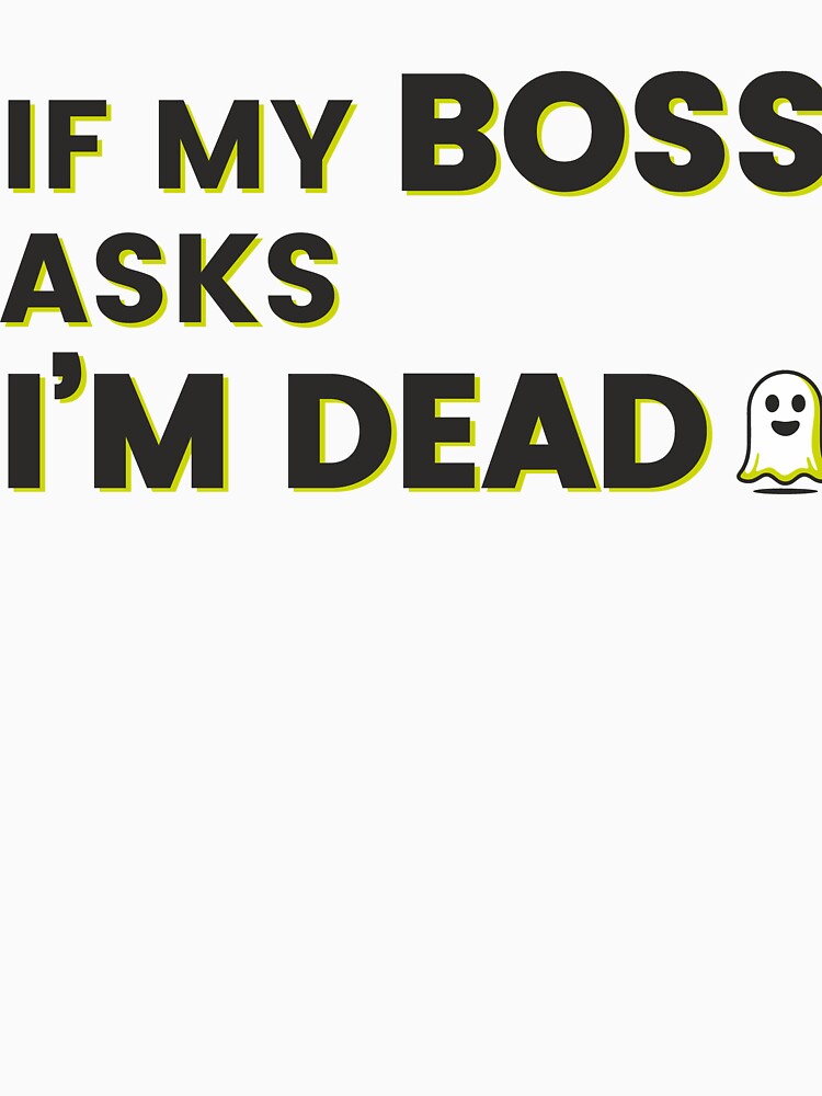If My Boss Asks I'm Dead by J-Style-Design Unisex , , , Long Sleeve Tee
