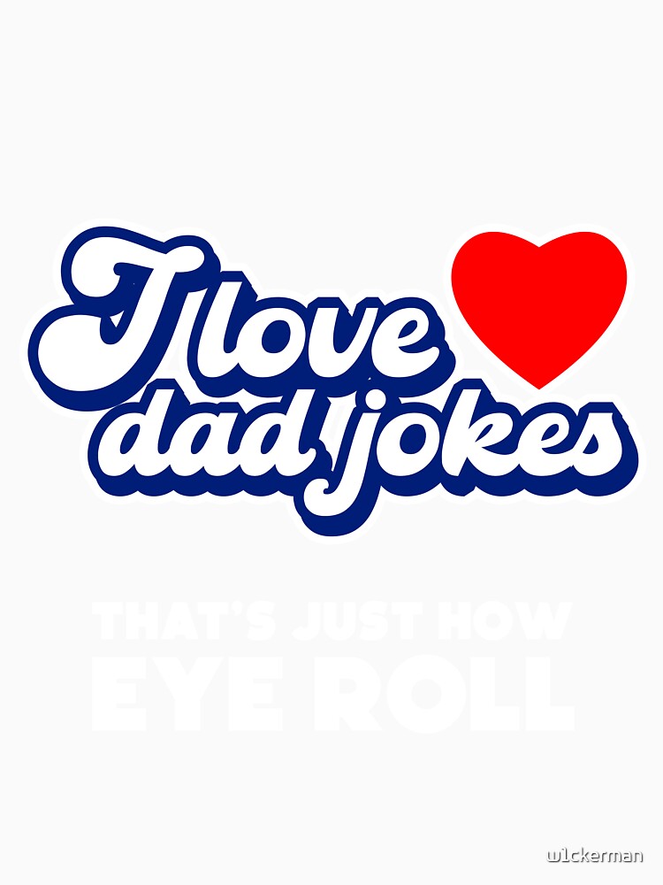 I LOVE DAD JOKES THAT'S JUST HOW EYE ROLL by w1ckerman Unisex , , , Long Sleeve Tee
