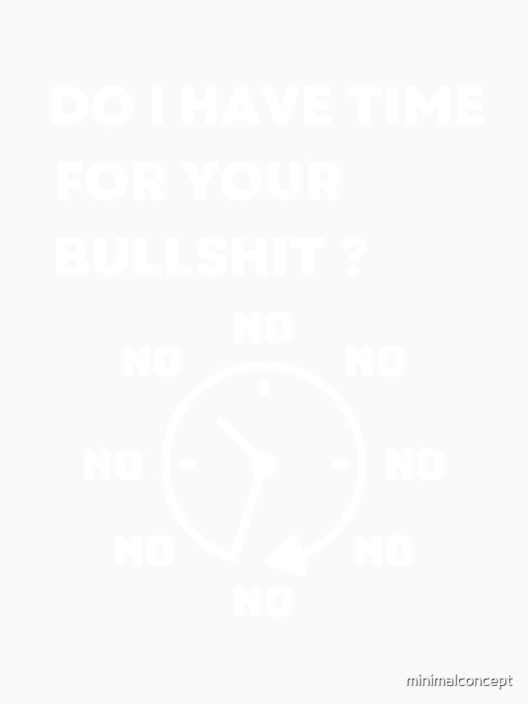 Do I Have Time For Your Bullshit ? - Funny Sarcastic quote by minimalconcept Unisex , , , Long Sleeve Tee