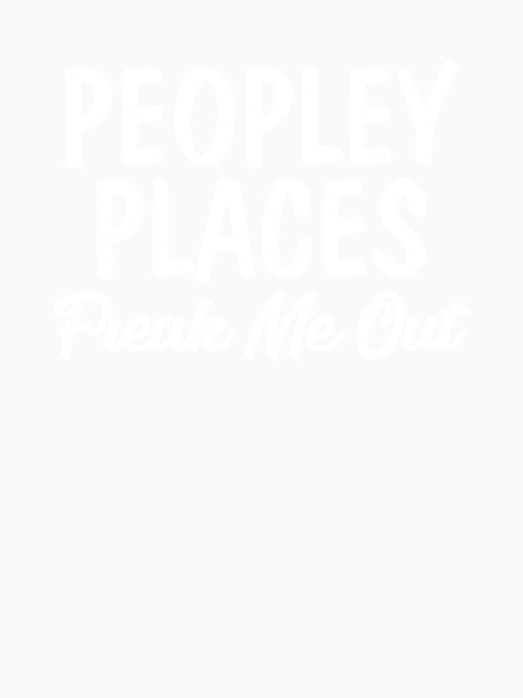 Peopley Places Freak Me Out I Hate Loathe People Peopling by shoutoutshirtco Unisex , , , Long Sleeve Tee