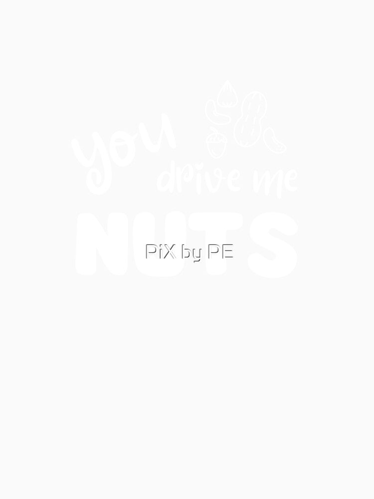 You Drive Me Nuts – Funny nut pun by PiX by PE Unisex , , , Long Sleeve Tee