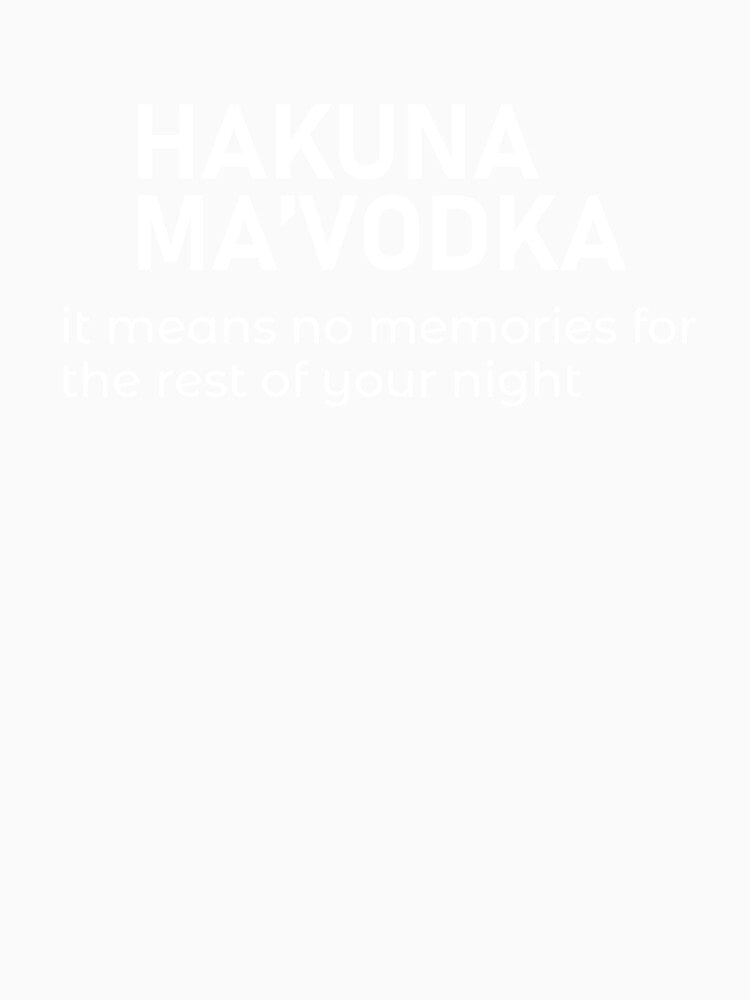 HAKUNA MA'VODKA it means no memories for the rest of your nights - Funny dark humor for Vodka lovers lovers by WarpText