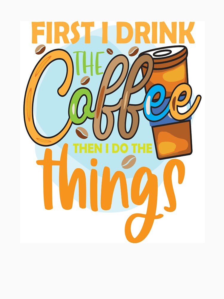 First I Drink Coffee Then I Do The Things by OliDesigns Unisex , , , Long Sleeve Tee