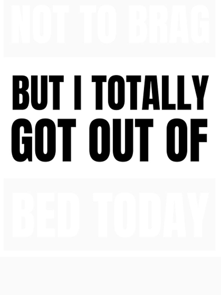 Not To Brag But I Totally Got Out Of Bed by PixelsNotPens Unisex , , , Long Sleeve Tee