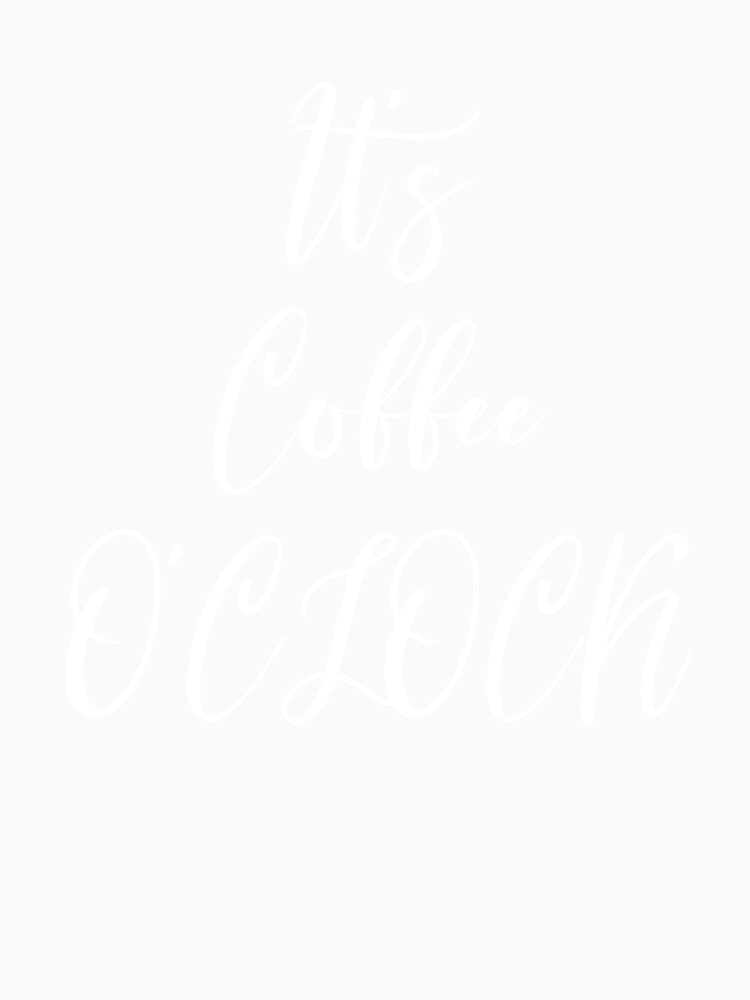 It's Coffee O'clock - Coffee - Coffee T - Coffee Drinker - Coffee Drinker Gift - Funny Coffee by Rainwater Merch