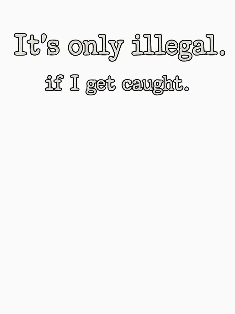 It’s Only Illegal If I Get Caught by evokerys Unisex , , , Long Sleeve Tee