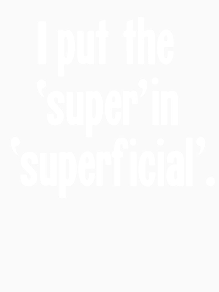 I Put the 'Super' In 'Superficial' by Good-Looking Corpse Unisex , , , Long Sleeve Tee