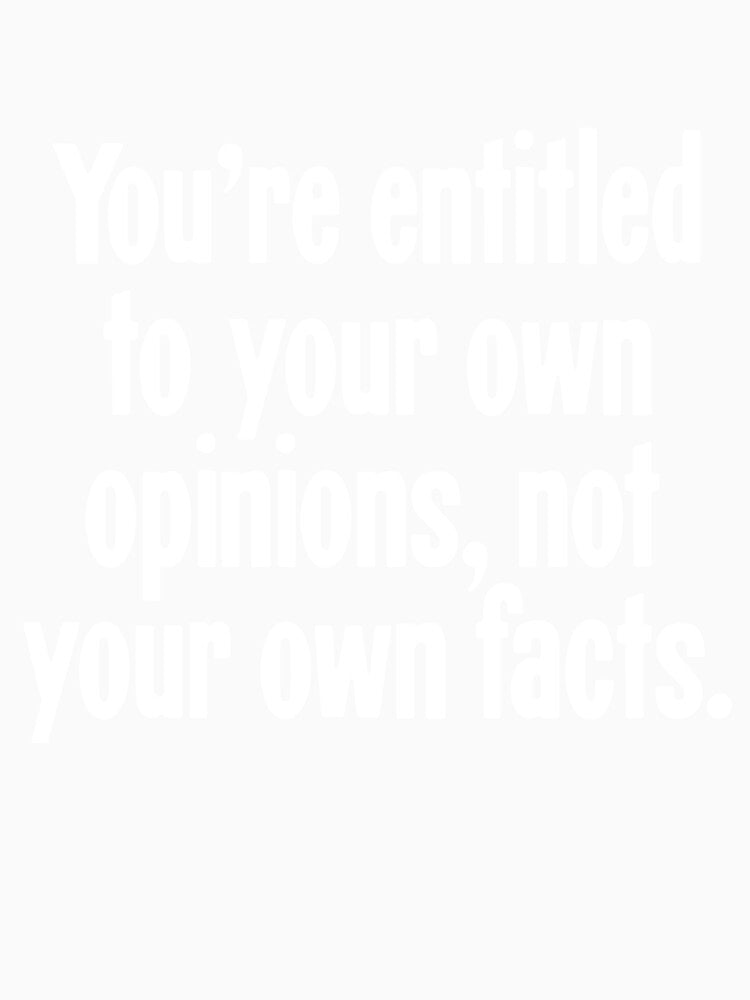 You're Entitled To Your Own Opinions, Not Your Own Facts by Good-Looking Corpse Unisex , , , Long Sleeve Tee