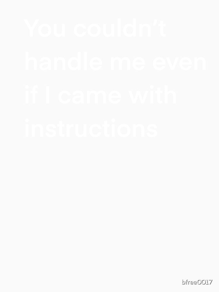 You couldn’t handle me even if I came with instructions by bfree0017 Unisex , , , Long Sleeve Tee