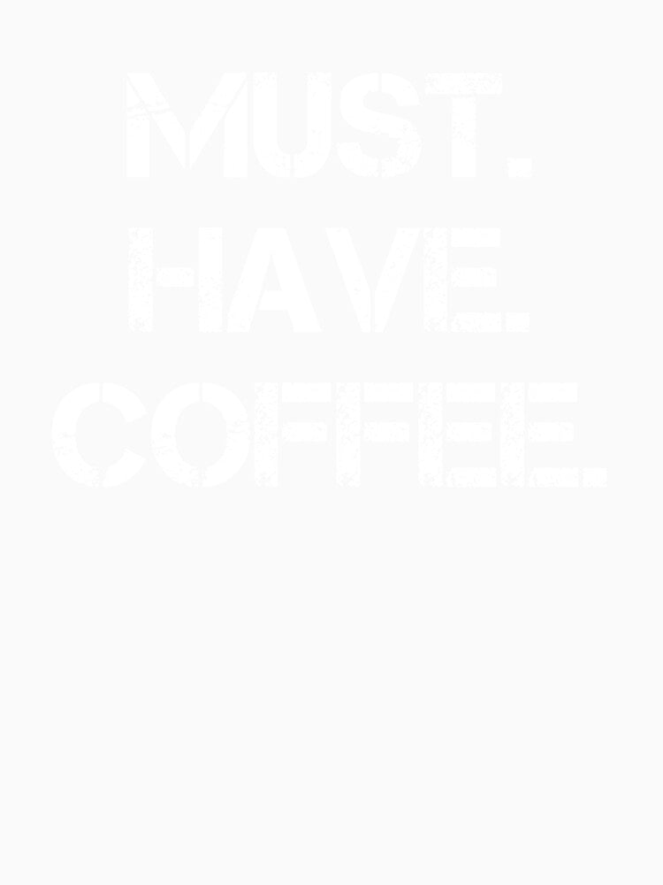 Must Have Coffee - Coffee - Coffee Lover Gift - Funny Coffee - Coffee Lover - Coffee Gifts - Coffee Addict by Rainwater Merch