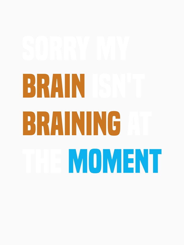 Sorry my brain isn't braining at the moment, Funny Quote by Aimyashoppy Unisex , , , Long Sleeve Tee