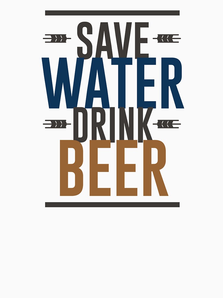 Save Water, Drink Beer by mellinnshirts