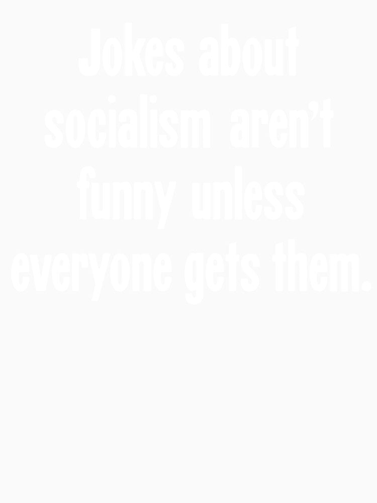 Jokes About Socialism Aren't Funny Unless Everyone Gets Them by Good-Looking Corpse Unisex , , , Long Sleeve Tee