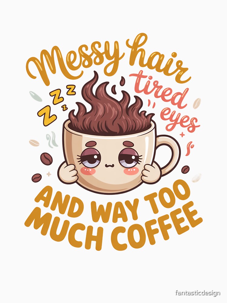 Sarcastic Humor Messy Hair Tired Eyes And Way Too Much Coffee by fantasticdesign Unisex , , , Long Sleeve Tee